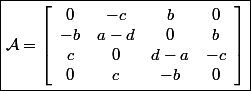 \boxed{\mathcal A= \left[\begin{array}{cccc}0&-c&b&0\\-b&a-d&0&b\\c&0&d-a&-c\\0&c&-b&0\end{array}\right]}